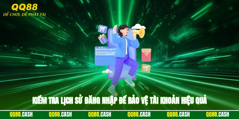 Kiểm tra lịch sử đăng nhập để bảo vệ tài khoản hiệu quả