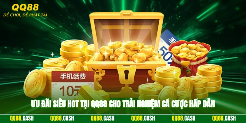 Ưu đãi siêu hot tại QQ88 cho trải nghiệm cá cược hấp dẫn